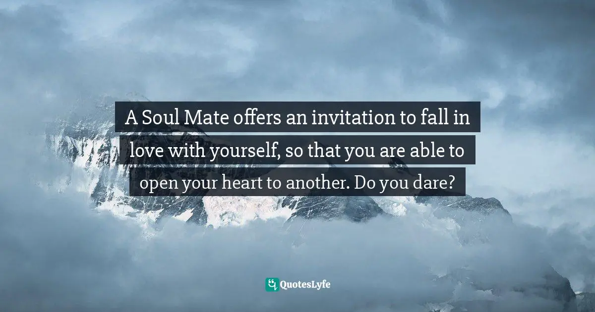 A Soul Mate offers an invitation to fall in love with yourself, so that you are able to open your heart to another. Do you dare?