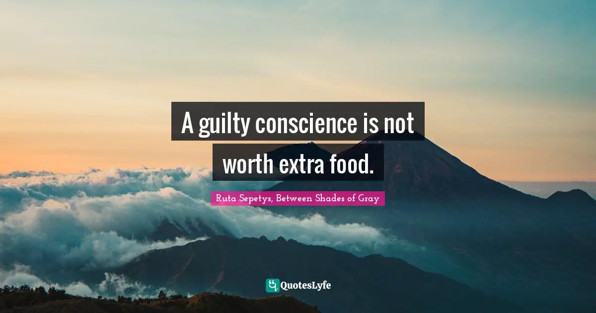 A guilty conscience is not worth extra food.