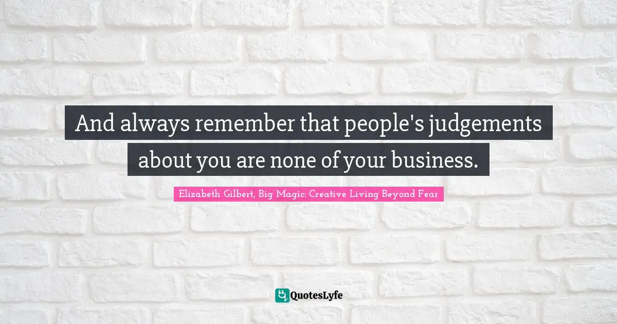 And always remember that people's judgements about you are none of your business.