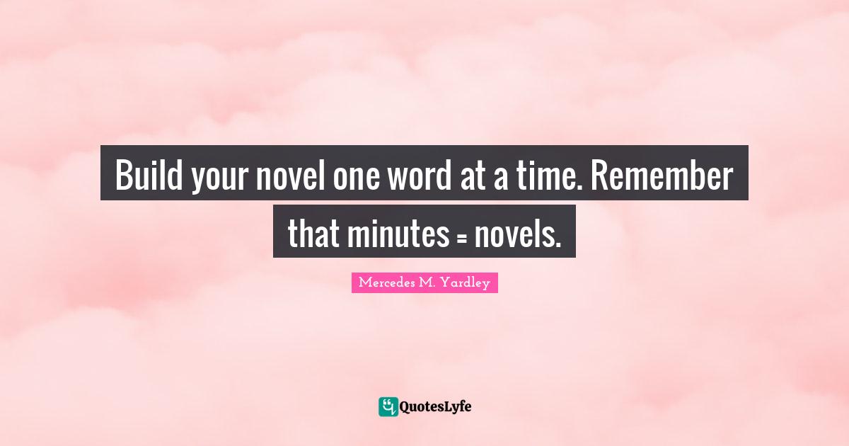 Build your novel one word at a time. Remember that minutes = novels.