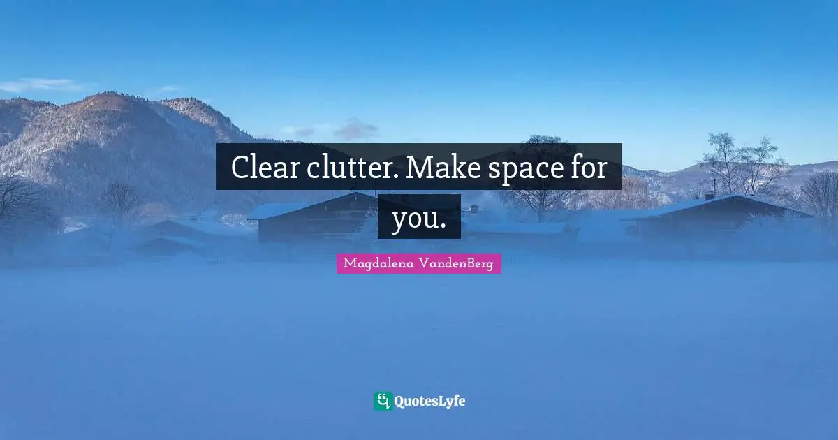 Minnie Quotes: "Clear clutter. Make space for you."