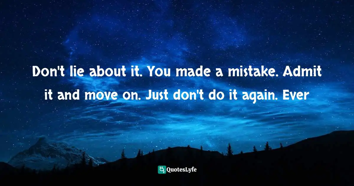 Don't lie about it. You made a mistake. Admit it and move on. Just don't do it again. Ever