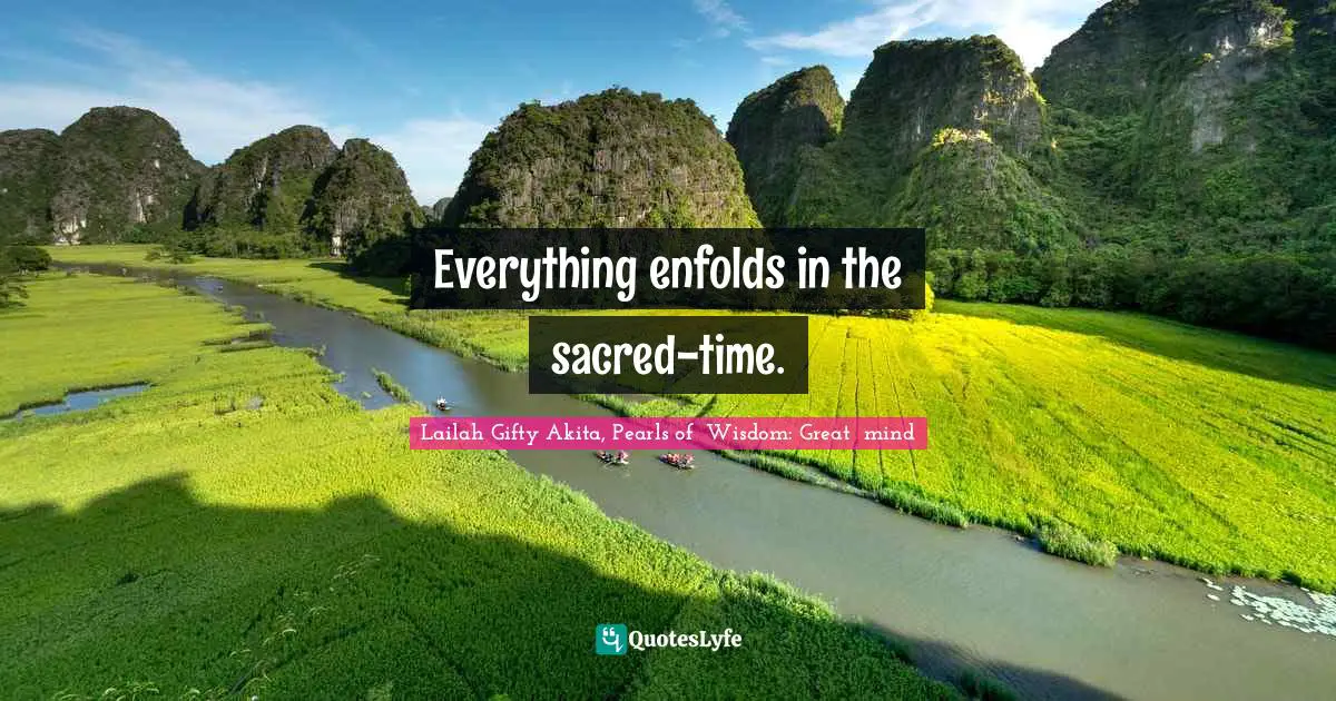Everything enfolds in the sacred-time.