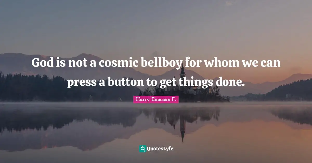 God is not a cosmic bellboy for whom we can press a button to get things done.