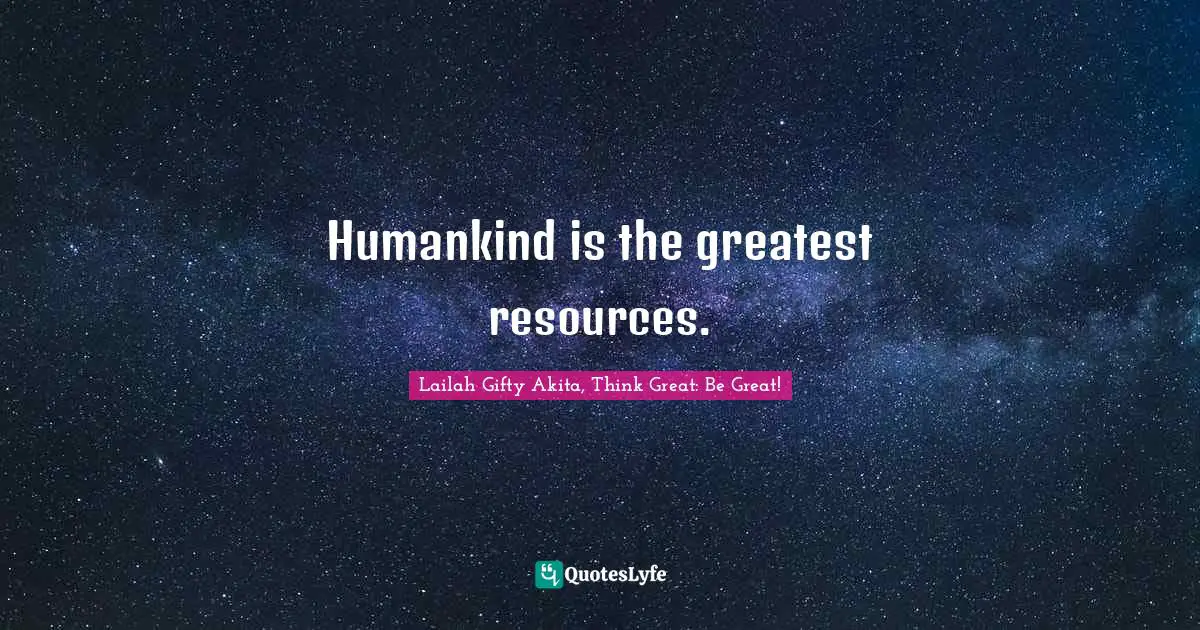 Leadership Development Quotes: "Humankind is the greatest resources."