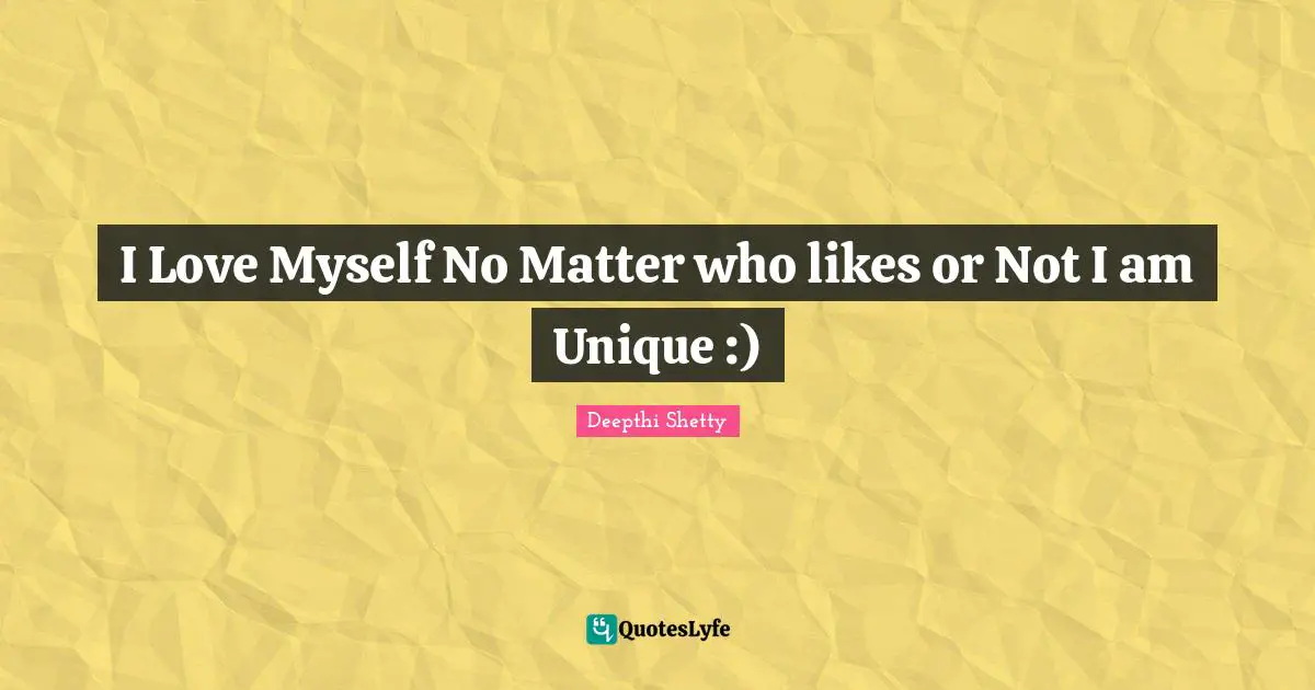 I Love Myself No Matter who likes or Not I am Unique :)