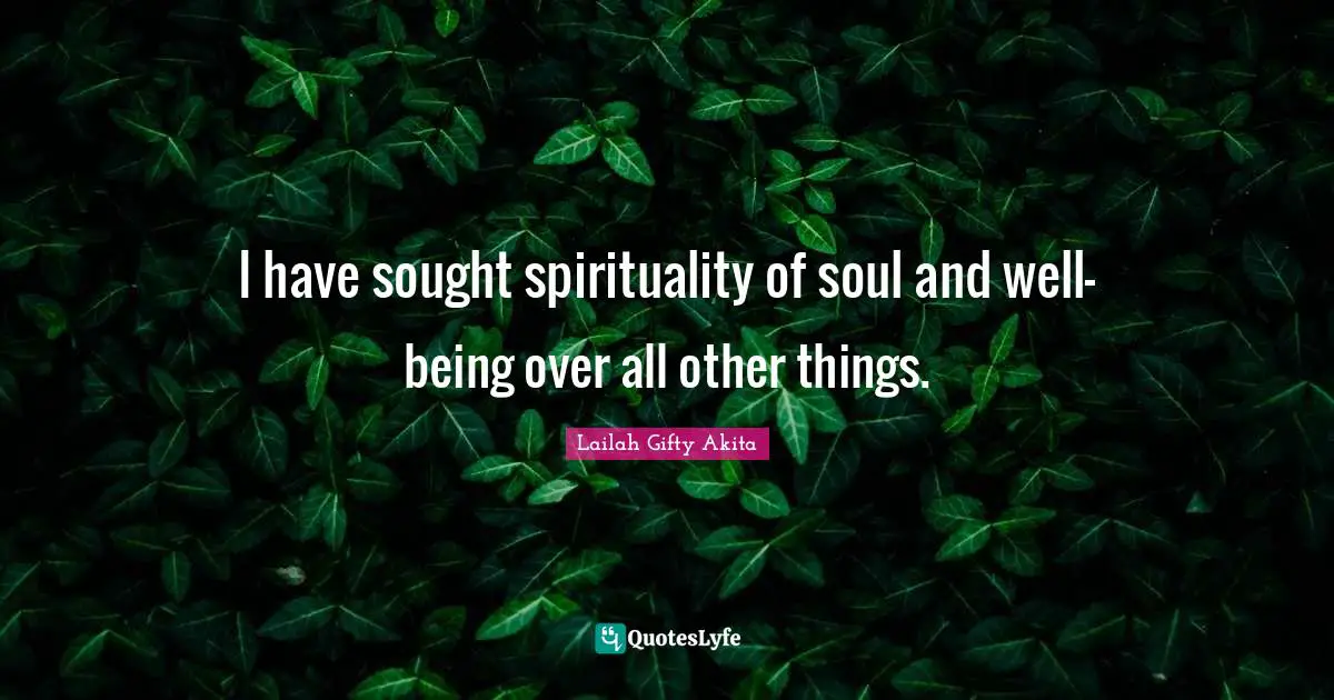 I have sought spirituality of soul and well-being over all other things.