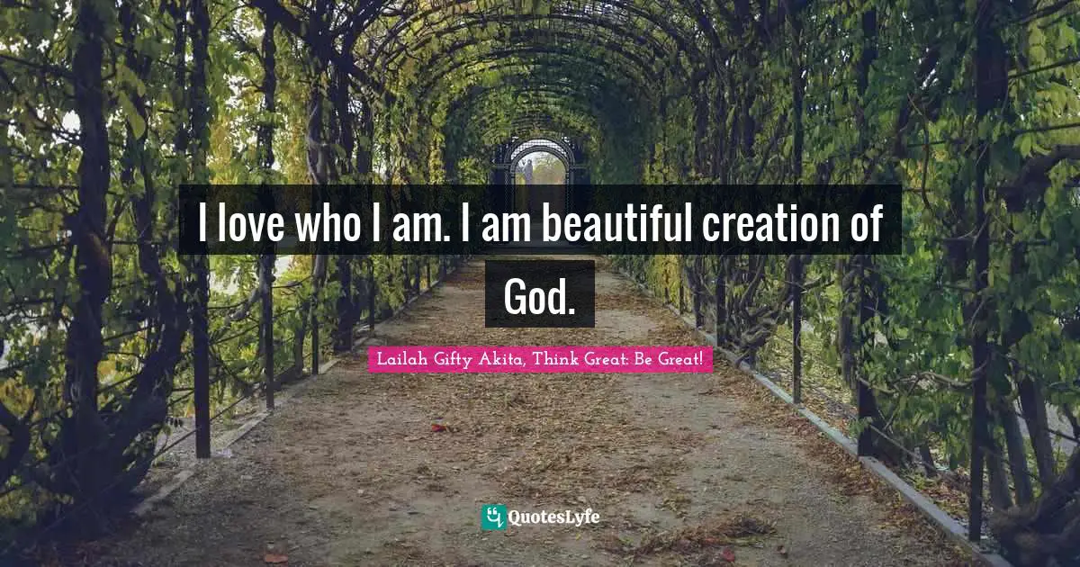 Purpose Of Living Quotes: "I love who I am. I am beautiful creation of God."