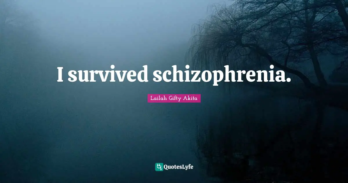 I survived schizophrenia.