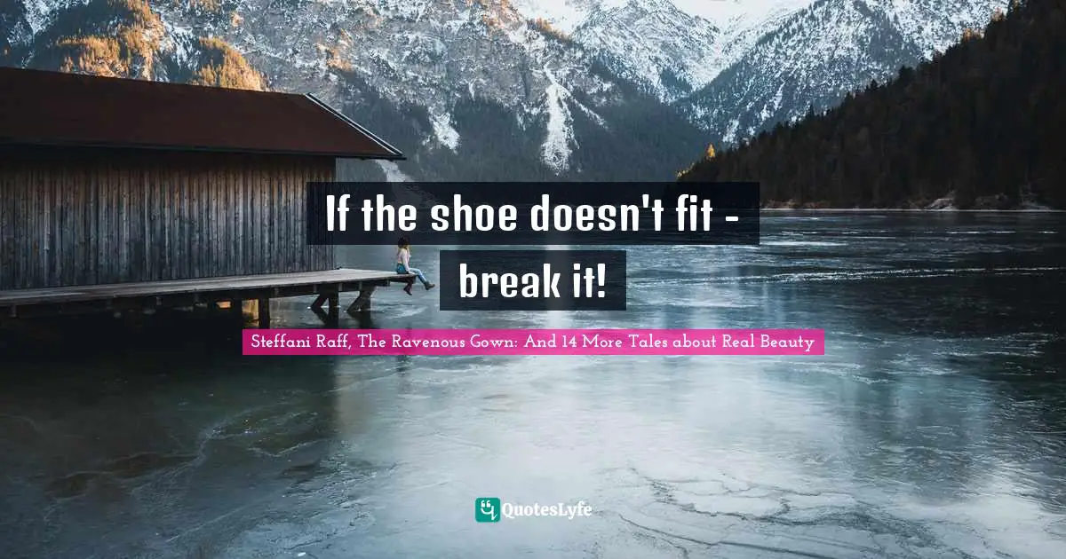If the shoe doesn't fit - break it!