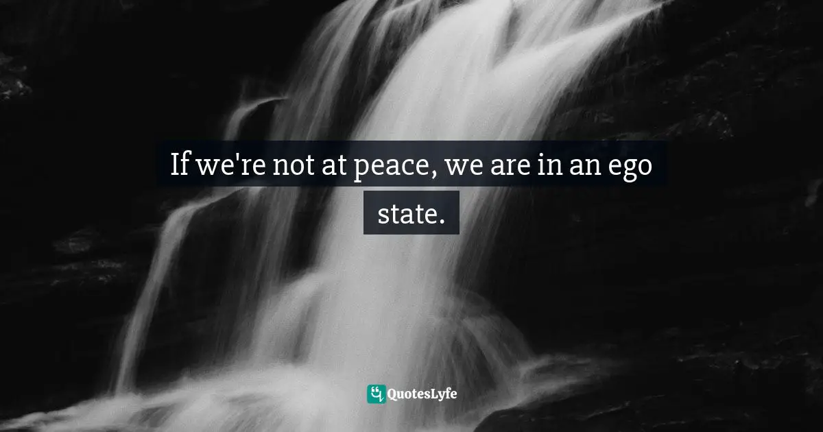 If we're not at peace, we are in an ego state.