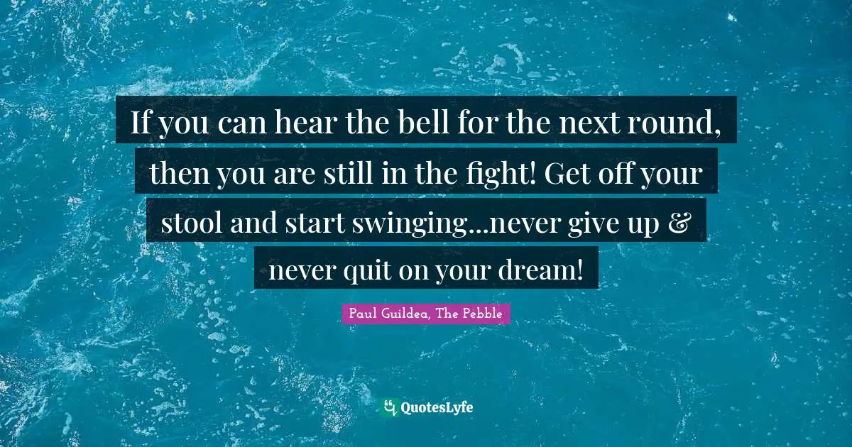Inspirational Success Failure Quotes: "If you can hear the bell for the next round, then you are still in the fight! Get off your stool and start swinging...never give up & never quit on your dream!"