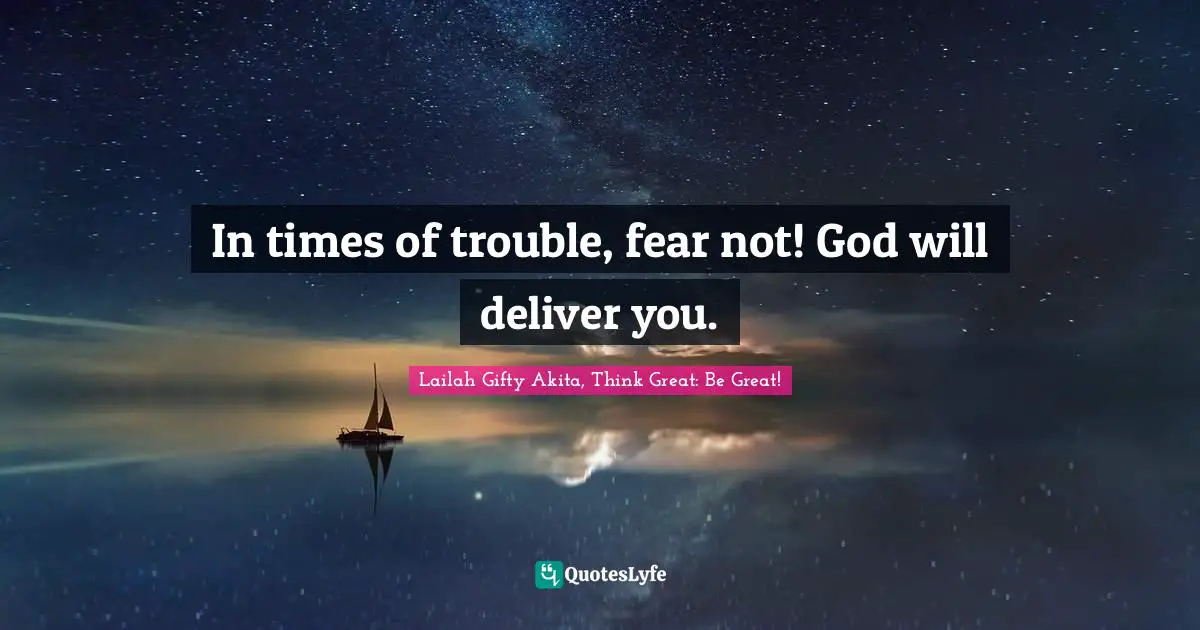 In times of trouble, fear not! God will deliver you.