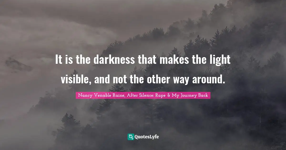 It is the darkness that makes the light visible, and not the other way around.