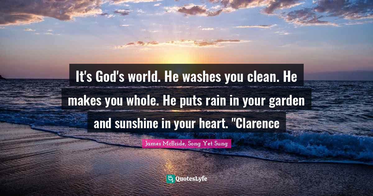 It's God's world. He washes you clean. He makes you whole. He puts rai