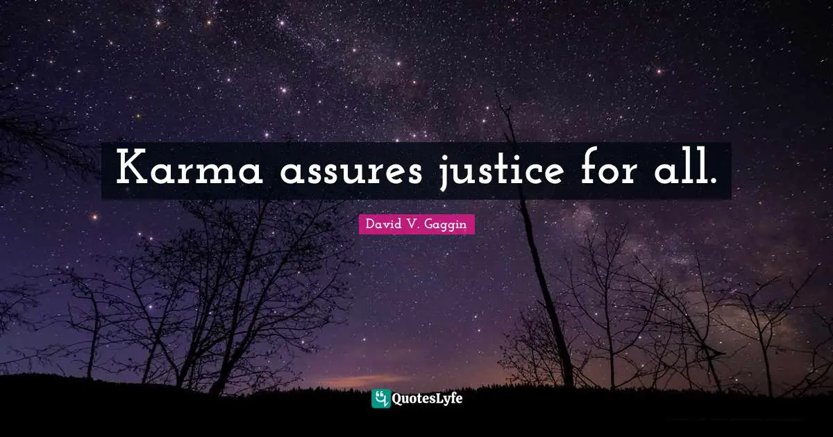 David V. Gaggin Quotes: "Karma assures justice for all."