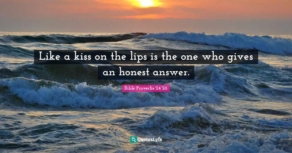 Like a kiss on the lips is the one who gives an honest answer.