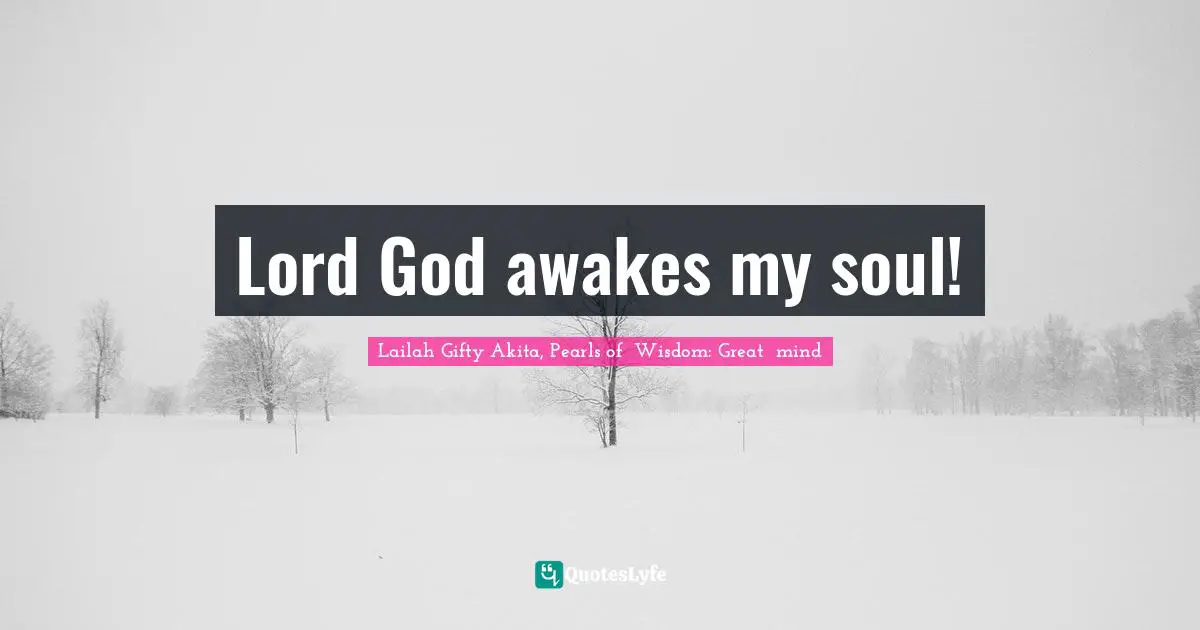 Saved By Grace Quotes: "Lord God awakes my soul!"