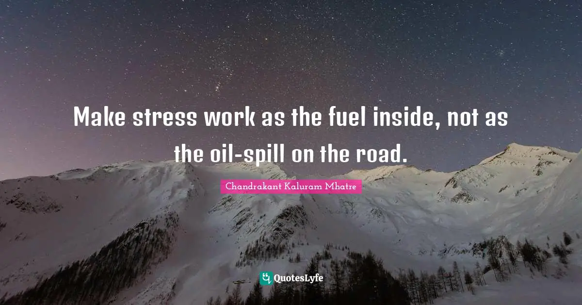 Make stress work as the fuel inside, not as the oil-spill on the road.