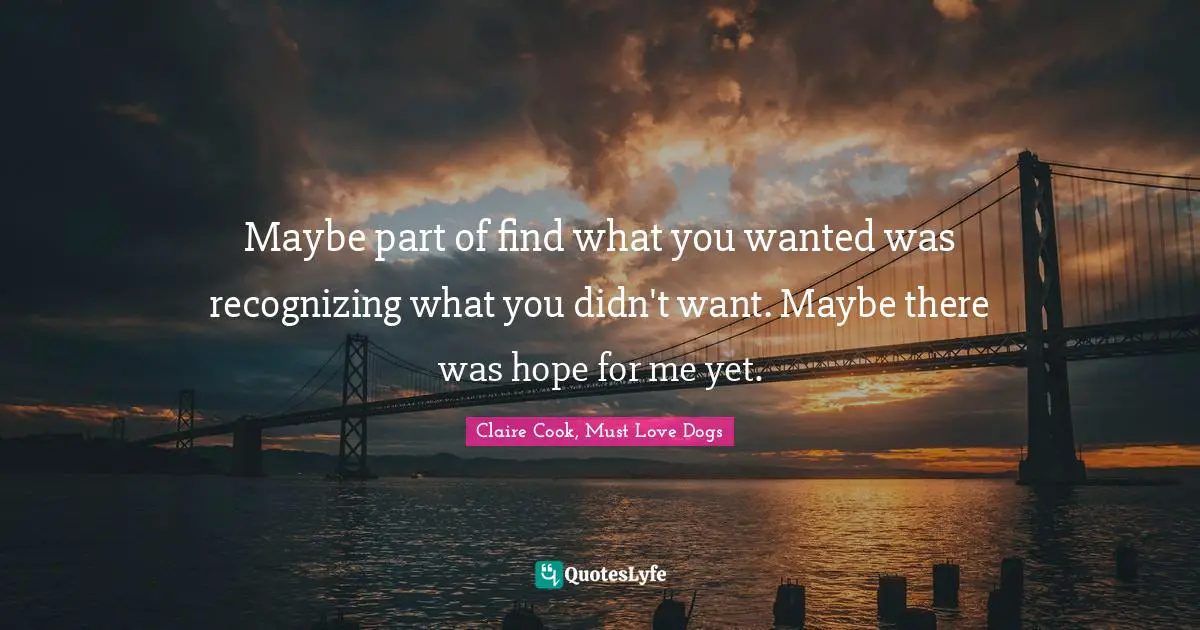 Maybe part of find what you wanted was recognizing what you didn't want. Maybe there was hope for me yet.
