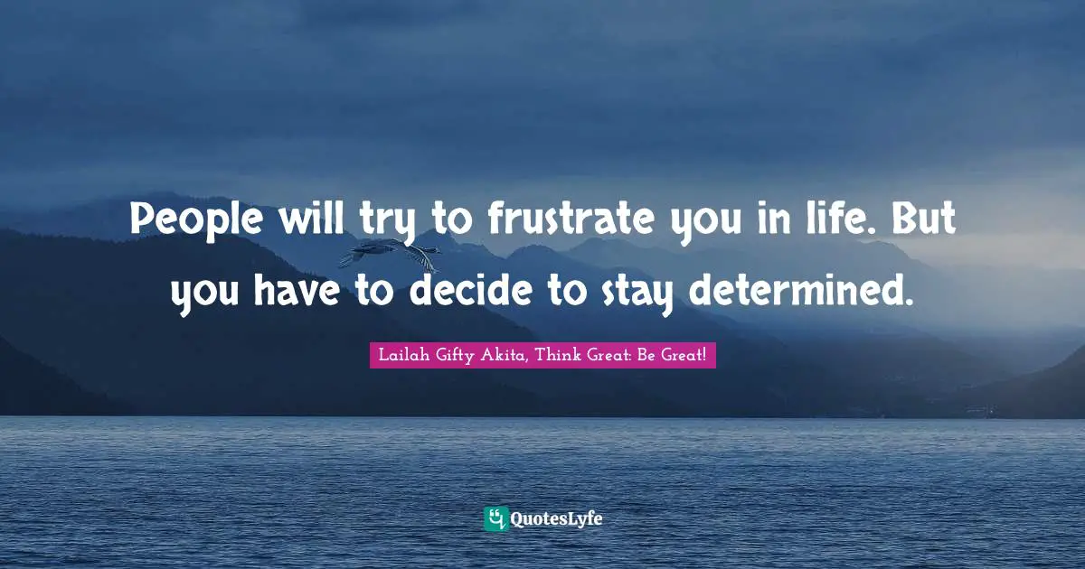 Solving Problems Quotes: "People will try to frustrate you in life. But you have to decide to stay determined."