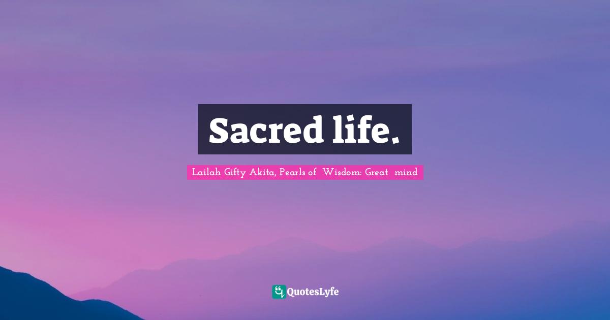 Sacred life.