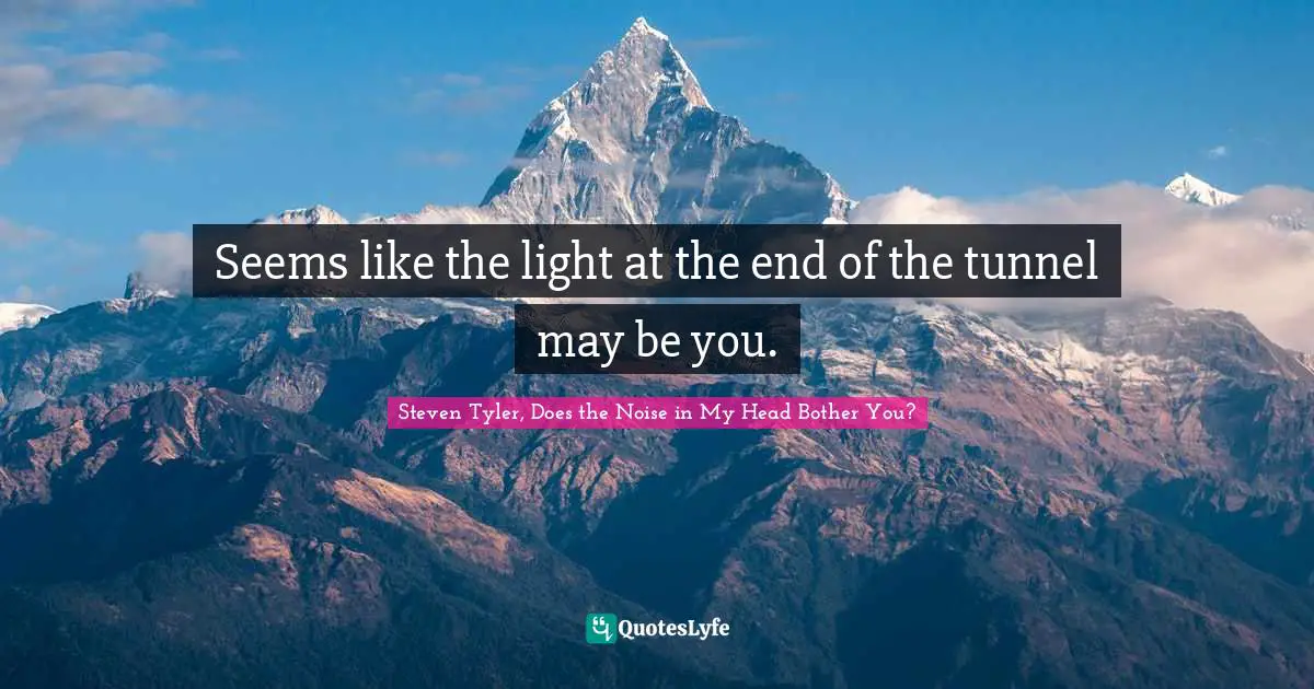 Inspirational Attitude Quotes: "Seems like the light at the end of the tunnel may be you."