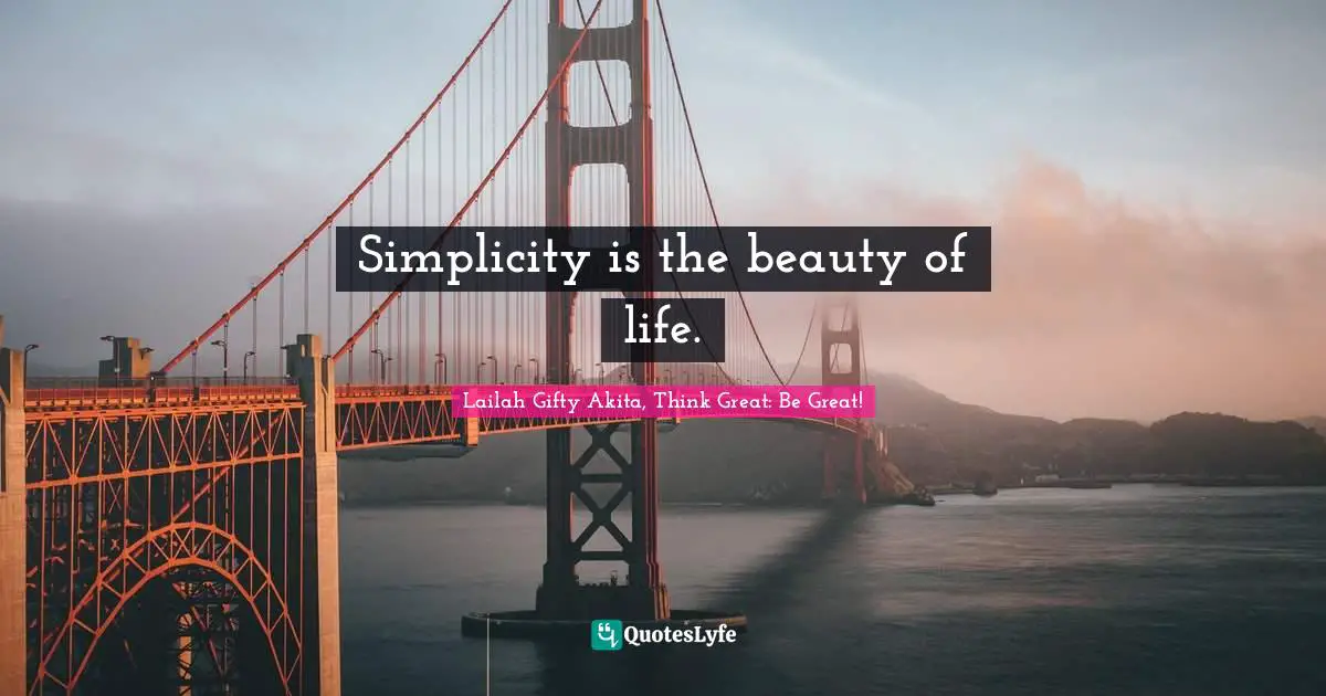 Simplicity is the beauty of life.