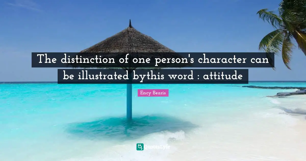 The distinction of one person's character can be illustrated bythis word : attitude