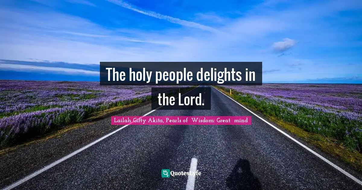 Grace Divine Quotes: "The holy people delights in the Lord."