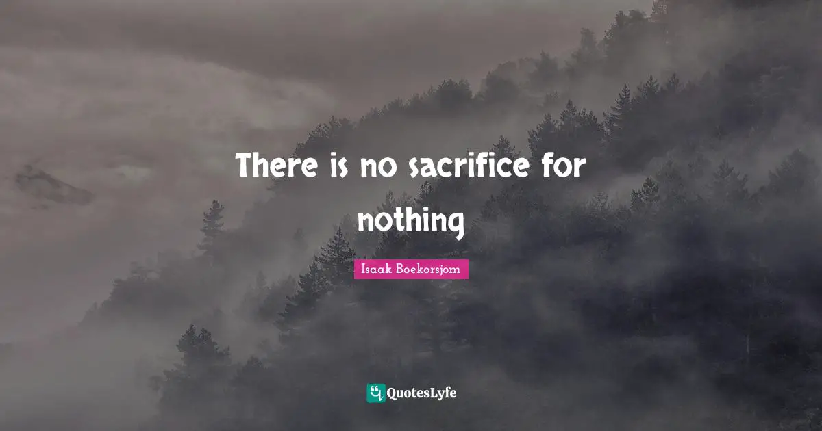 There is no sacrifice for nothing