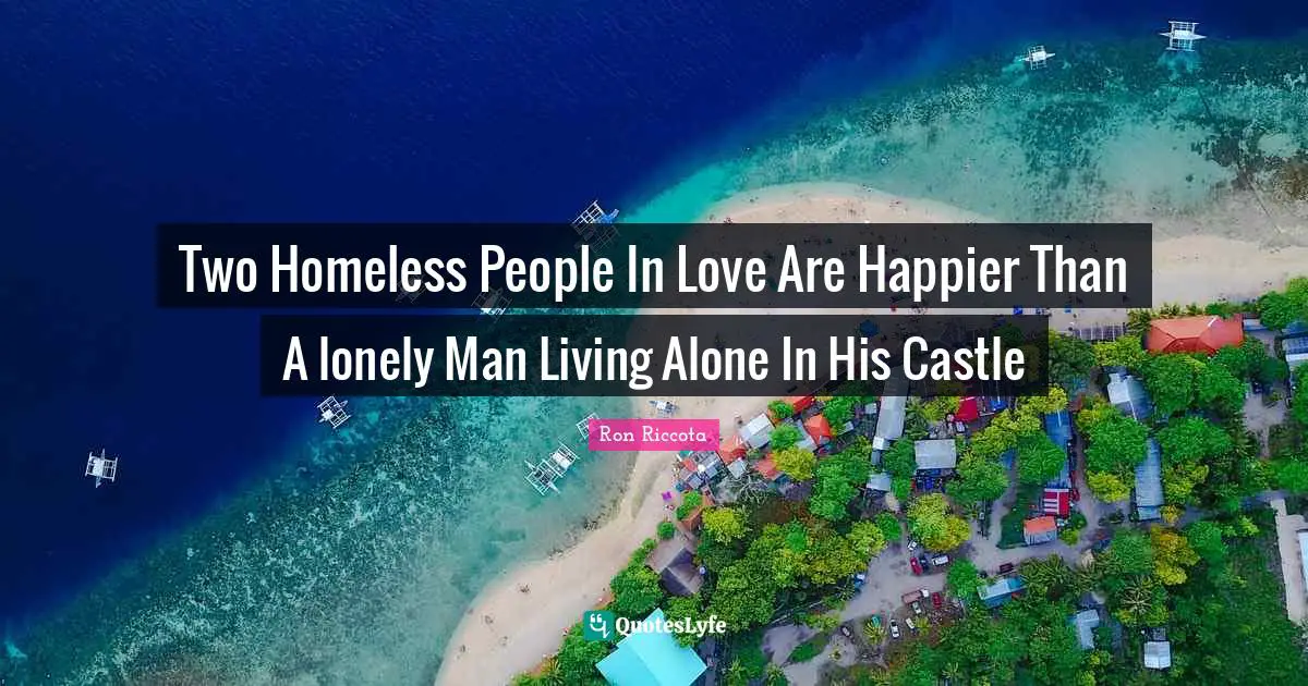 Two Homeless People In Love Are Happier Than A lonely Man Living Alone In His Castle