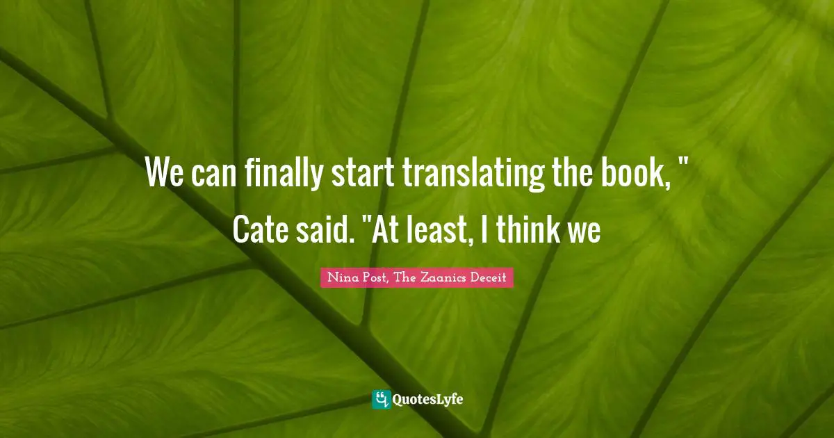 We can finally start translating the book, " Cate said. "At least, I think we