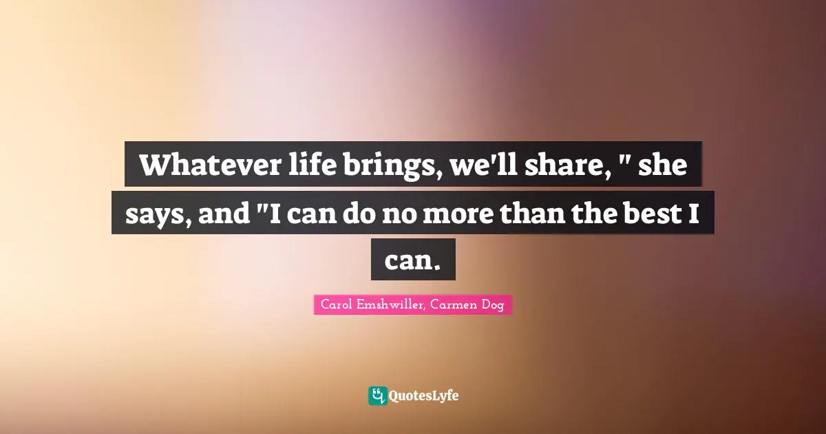 Whatever life brings, we'll share, " she says, and "I can do no more than the best I can.