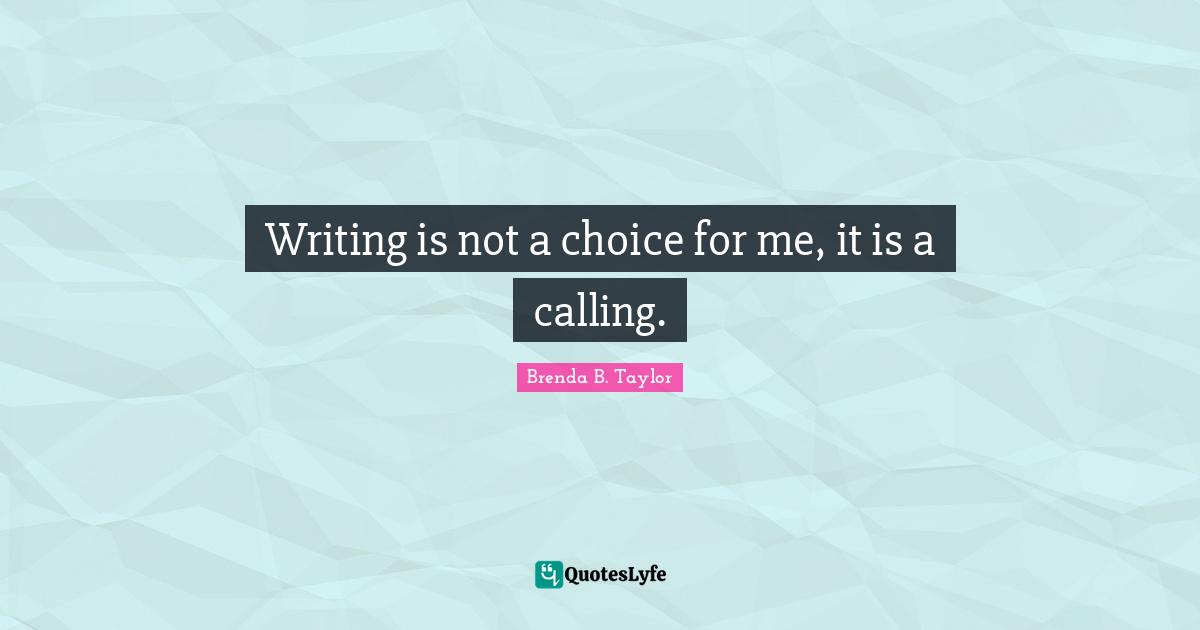 Writing is not a choice for me, it is a calling.