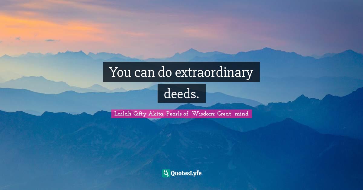 Persistent Effort Quotes: "You can do extraordinary deeds."