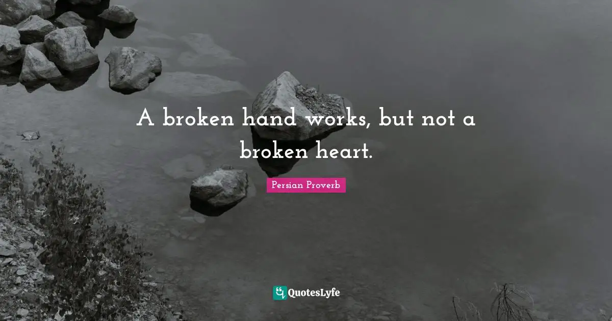 Persian Proverb Quotes: "A broken hand works, but not a broken heart."
