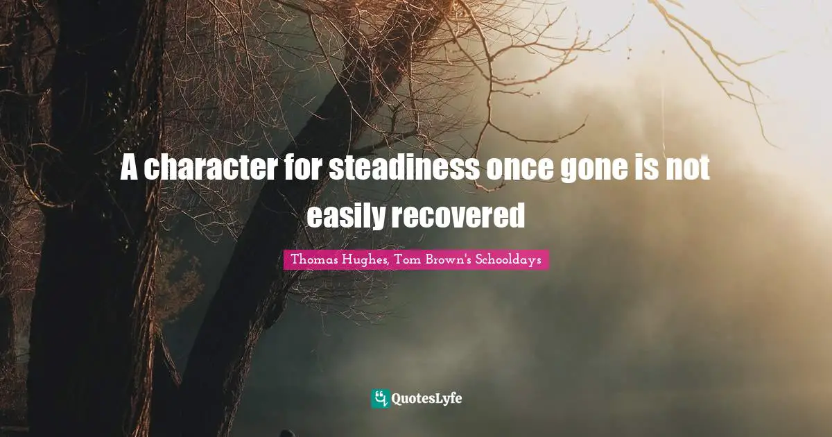 A character for steadiness once gone is not easily recovered