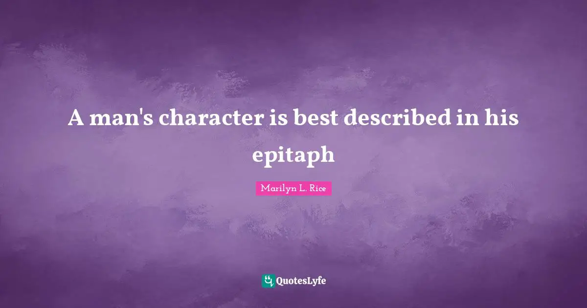 A man's character is best described in his epitaph
