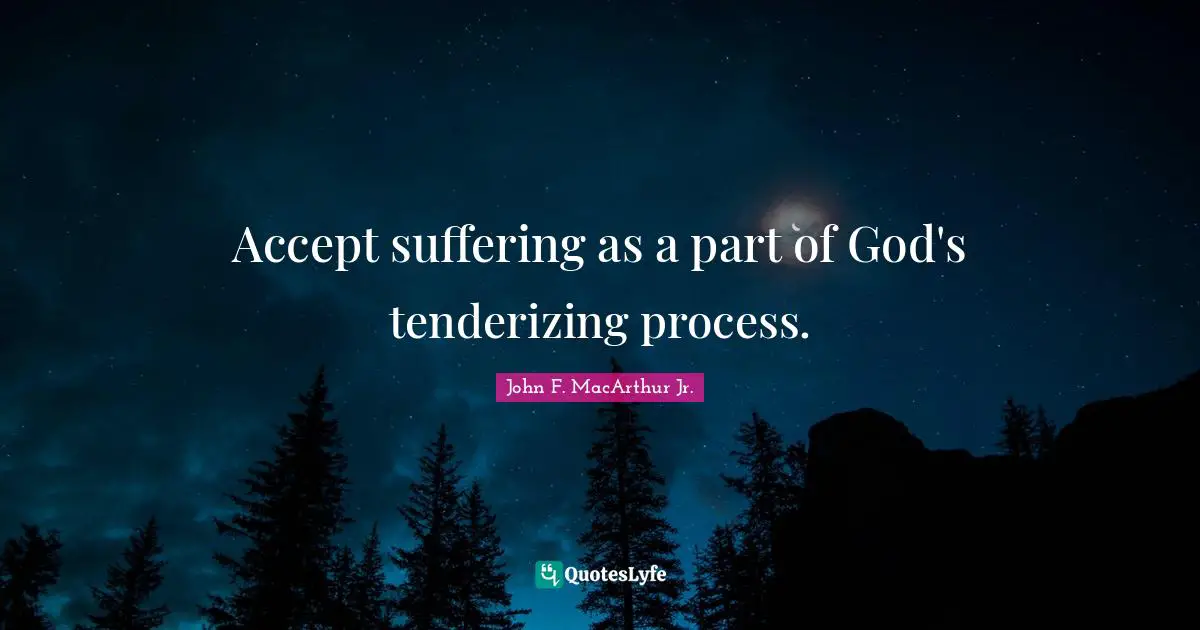 Accept suffering as a part of God's tenderizing process.