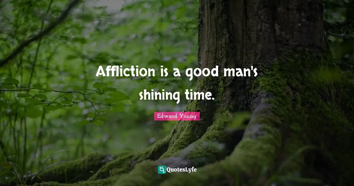 Affliction is a good man's shining time.