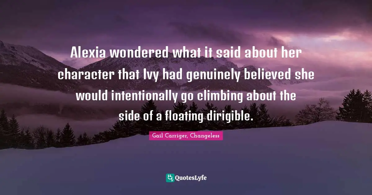 Alexia wondered what it said about her character that Ivy had genuinely believed she would intentionally go climbing about the side of a floating dirigible.