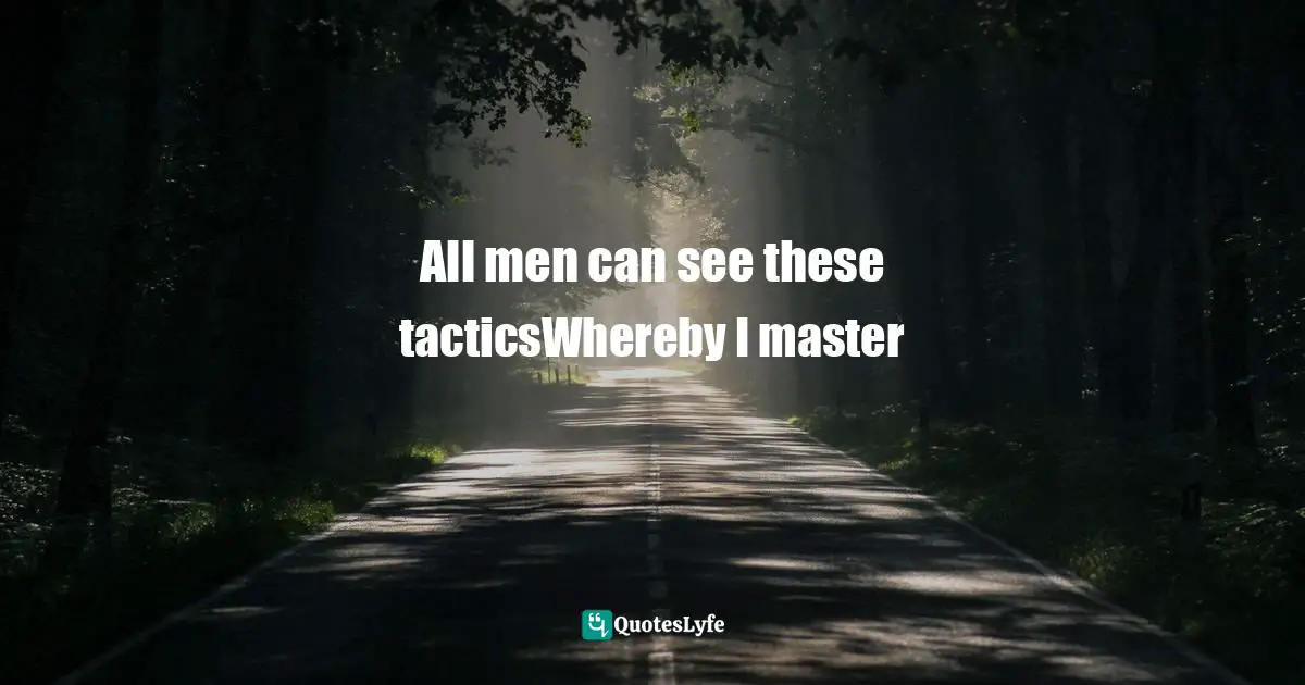 All men can see these tacticsWhereby I master