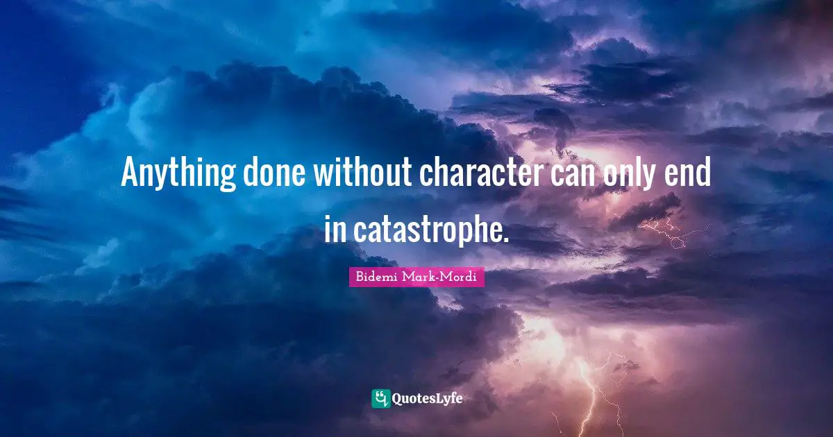 Bidemi Mark-Mordi Quotes: "Anything done without character can only end in catastrophe."