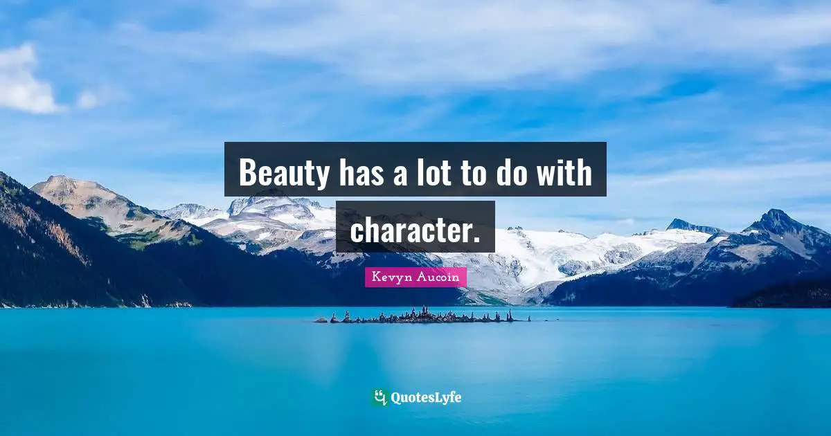 Beauty has a lot to do with character.