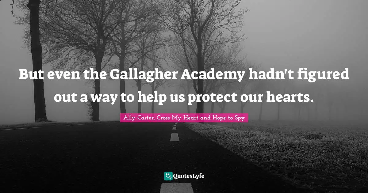 But even the Gallagher Academy hadn't figured out a way to help us protect our hearts.