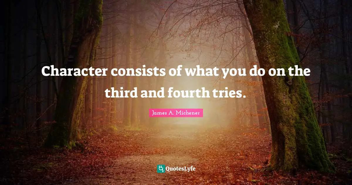 Persistence Quotes: "Character consists of what you do on the third and fourth tries."