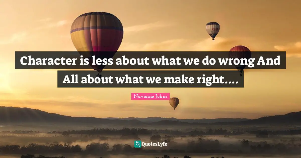 Character is less about what we do wrong And All about what we make right....
