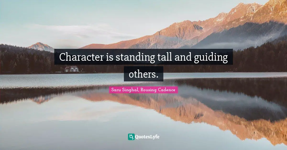 Character is standing tall and guiding others.