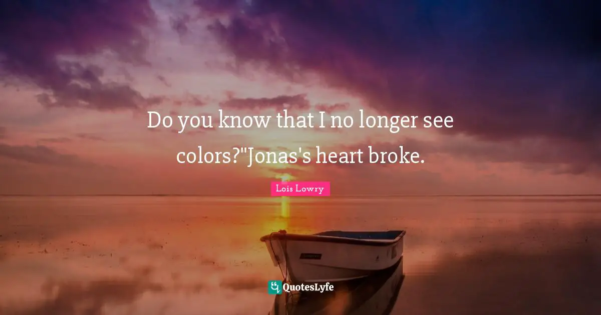 Do you know that I no longer see colors?"Jonas's heart broke.